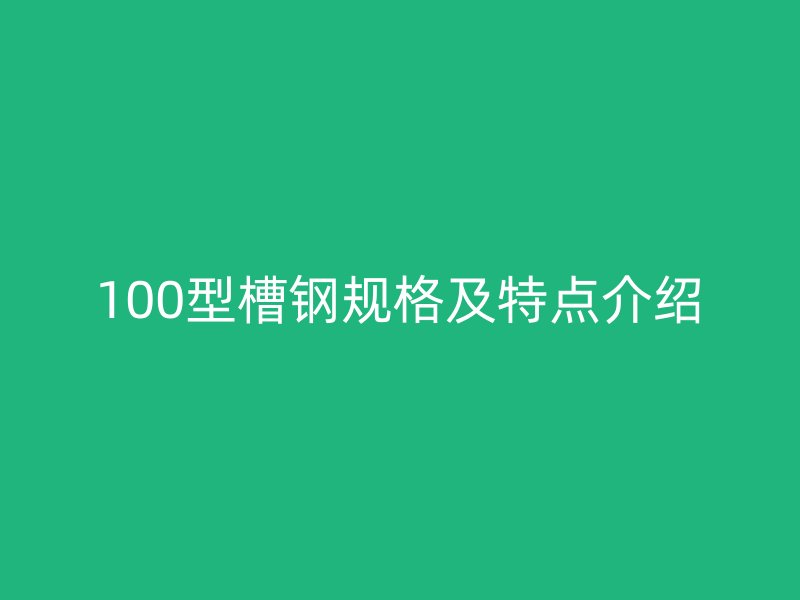 100型槽钢规格及特点介绍