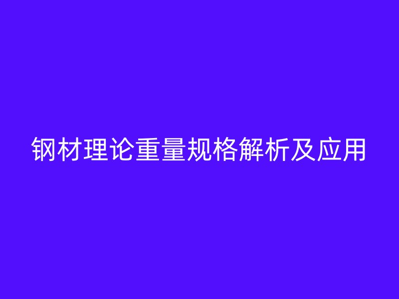 钢材理论重量规格解析及应用