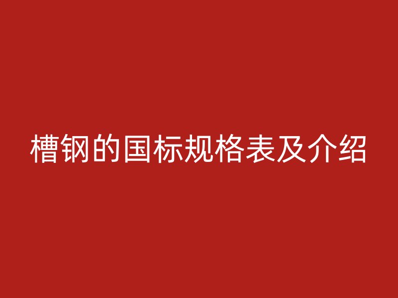 槽钢的国标规格表及介绍