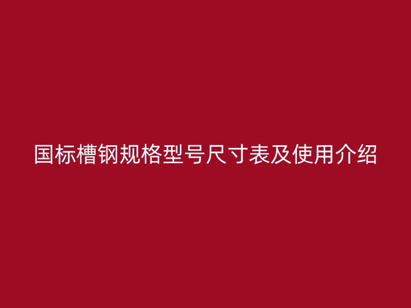 国标槽钢规格型号尺寸表及使用介绍