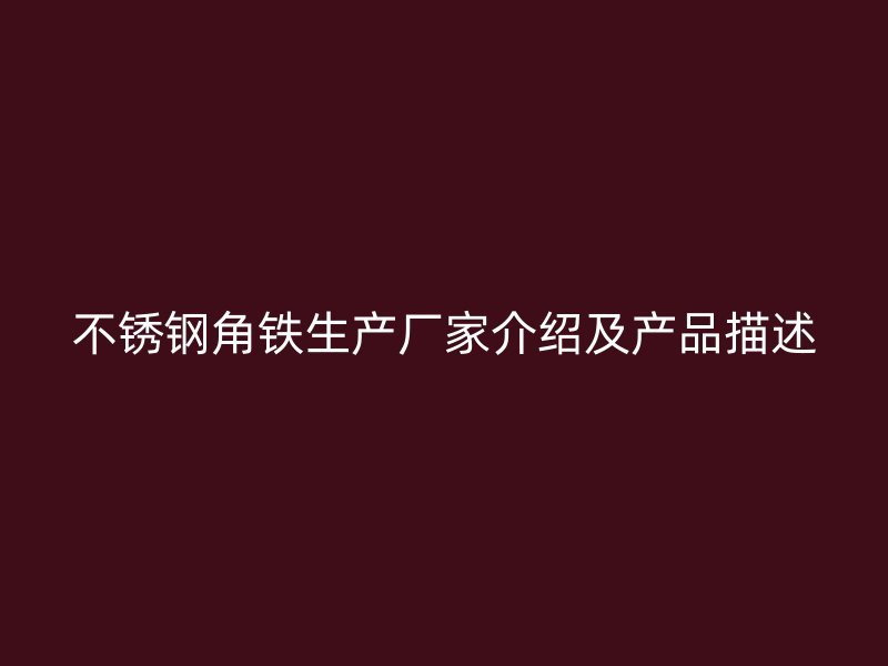 不锈钢角铁生产厂家介绍及产品描述