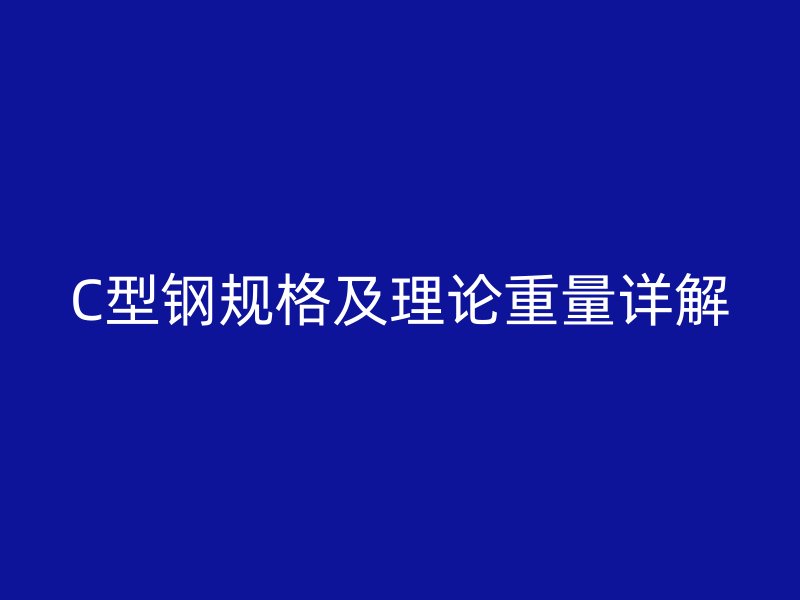 C型钢规格及理论重量详解