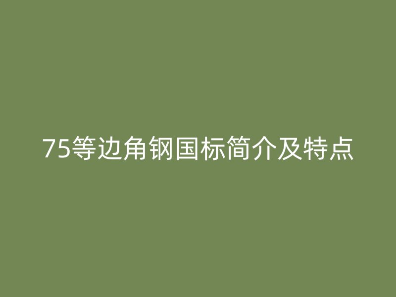75等边角钢国标简介及特点