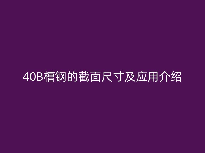 40B槽钢的截面尺寸及应用介绍