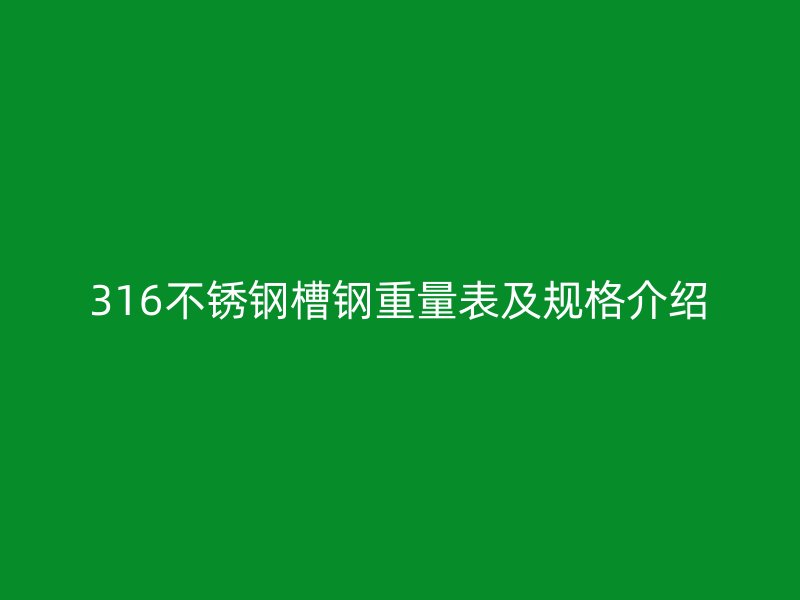316不锈钢槽钢重量表及规格介绍