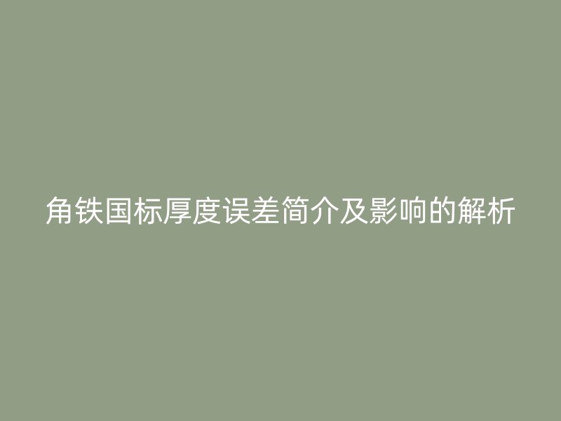 角铁国标厚度误差简介及影响的解析