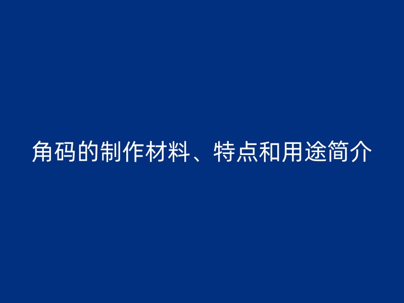 角码的制作材料、特点和用途简介