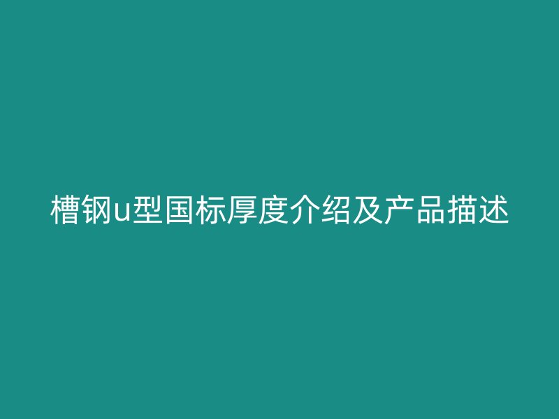 槽钢u型国标厚度介绍及产品描述