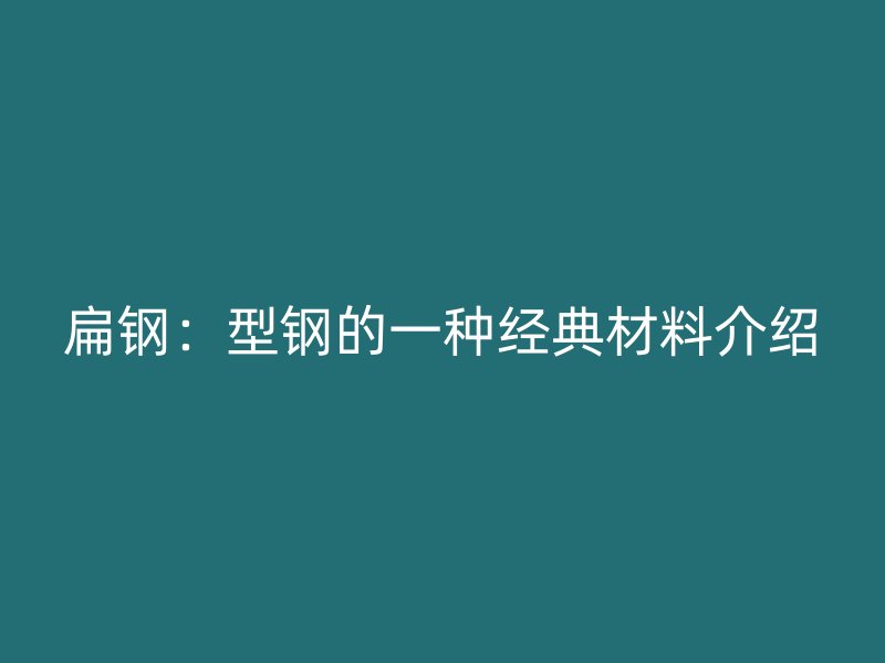 扁钢：型钢的一种经典材料介绍