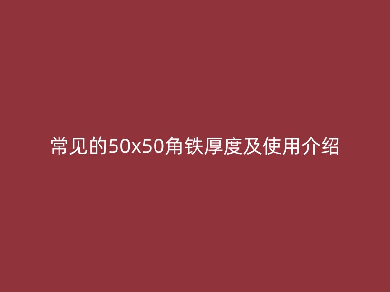 常见的50x50角铁厚度及使用介绍