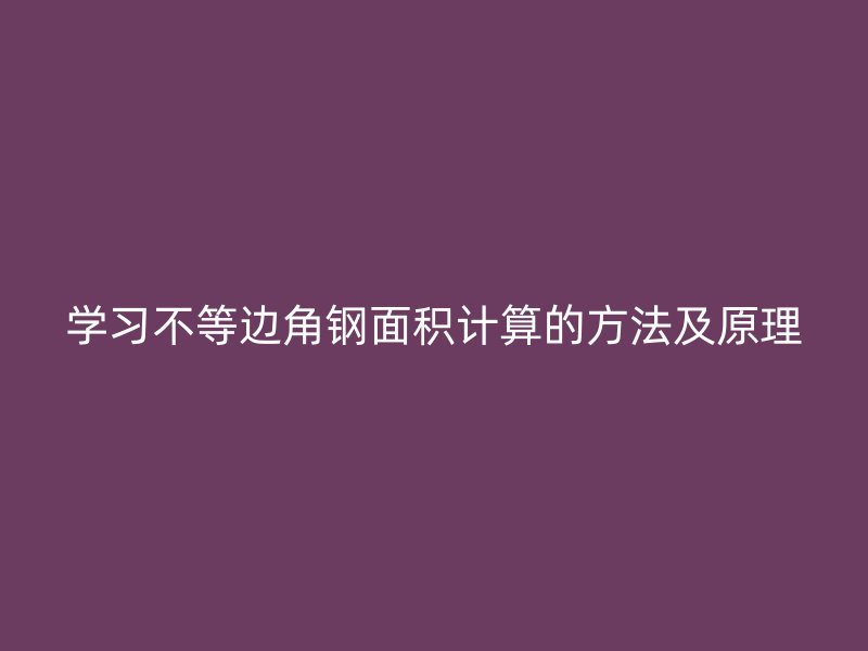 学习不等边角钢面积计算的方法及原理