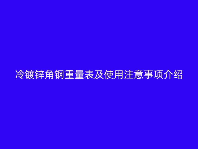冷镀锌角钢重量表及使用注意事项介绍