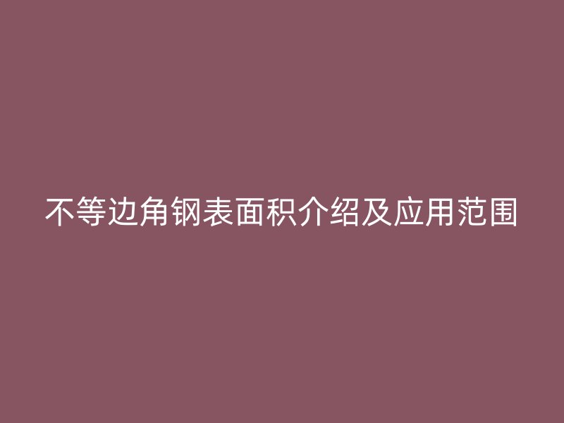 不等边角钢表面积介绍及应用范围