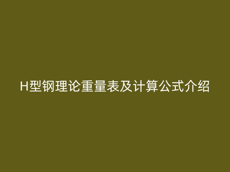 H型钢理论重量表及计算公式介绍