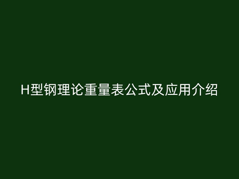 H型钢理论重量表公式及应用介绍