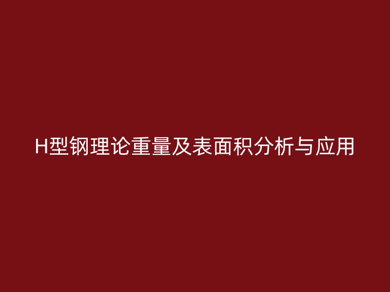 H型钢理论重量及表面积分析与应用