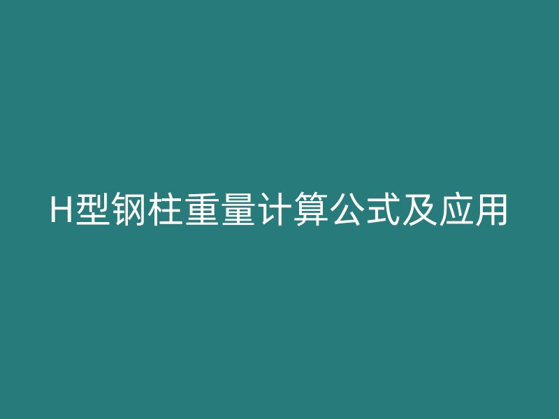 H型钢柱重量计算公式及应用