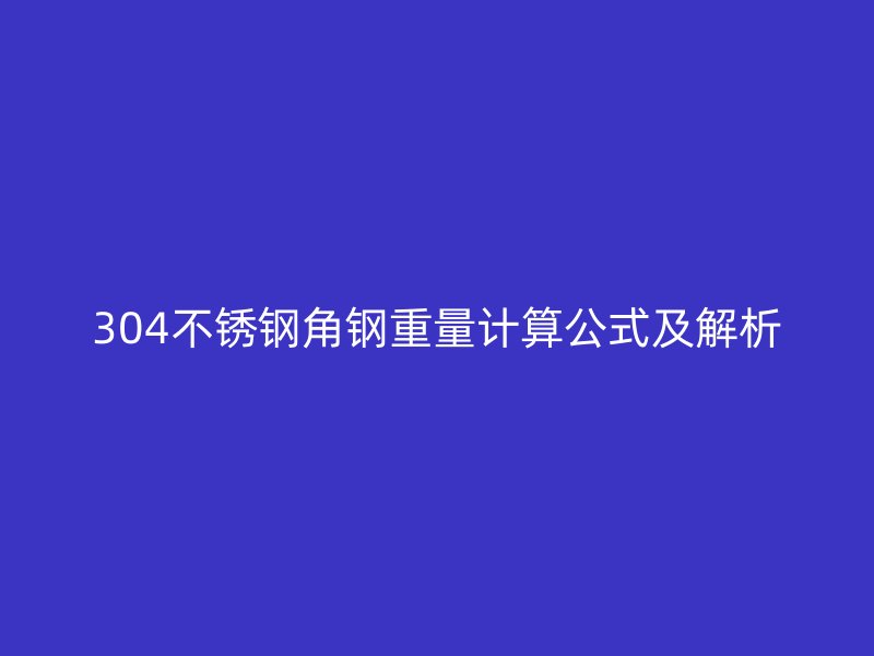 304不锈钢角钢重量计算公式及解析