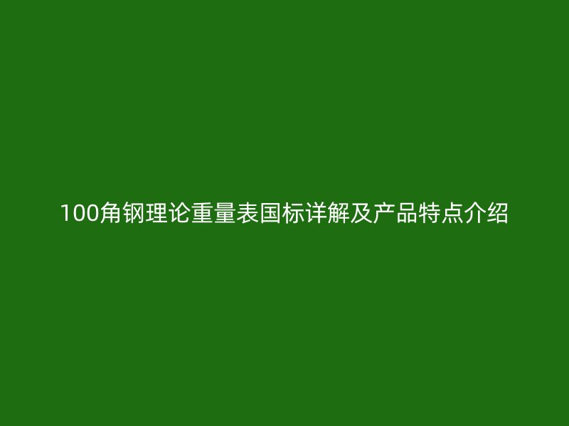 100角钢理论重量表国标详解及产品特点介绍