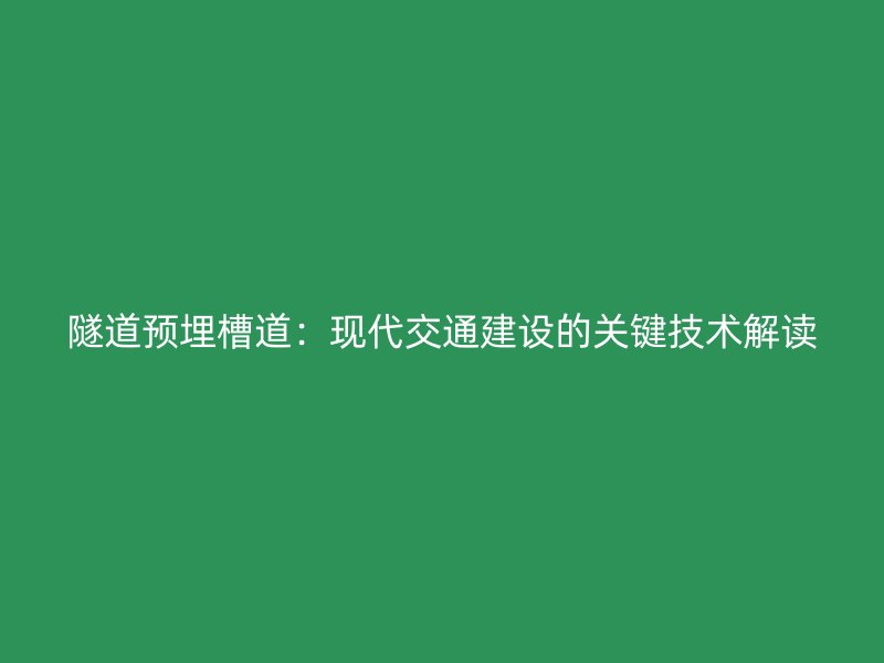 隧道预埋槽道：现代交通建设的关键技术解读