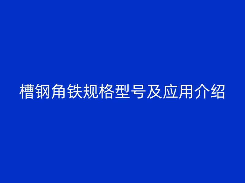 槽钢角铁规格型号及应用介绍