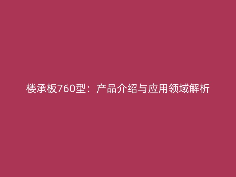 楼承板760型:产品介绍与应用领域解析