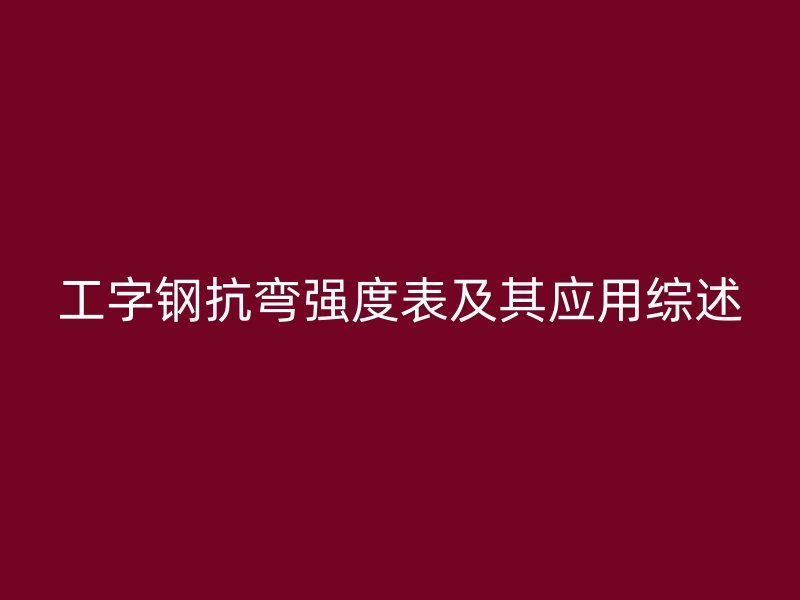 工字钢抗弯强度表及其应用综述