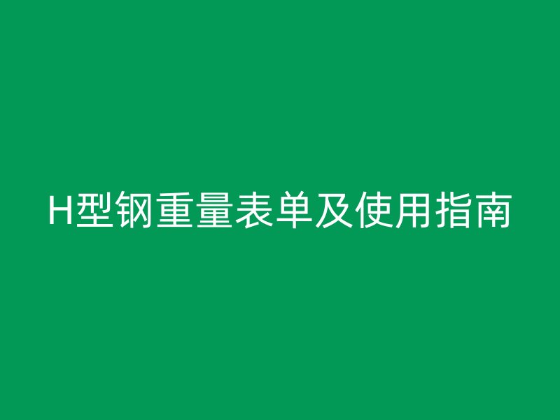 H型钢重量表单及使用指南