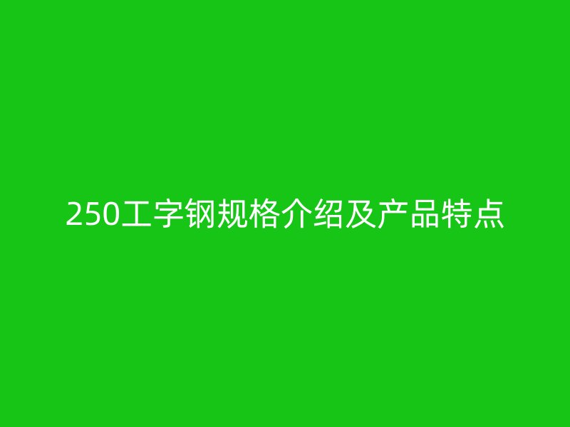 250工字钢规格介绍及产品特点