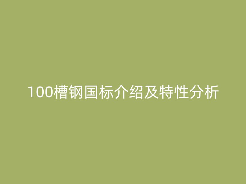 100槽钢国标介绍及特性分析