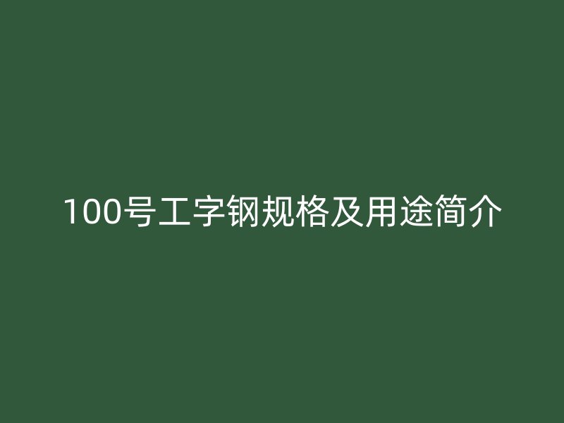 100号工字钢规格及用途简介