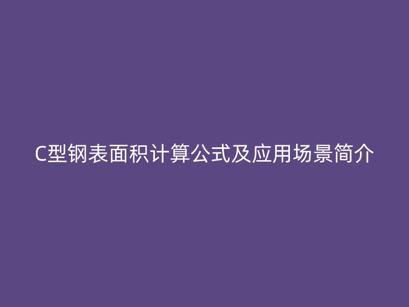 C型钢表面积计算公式及应用场景简介
