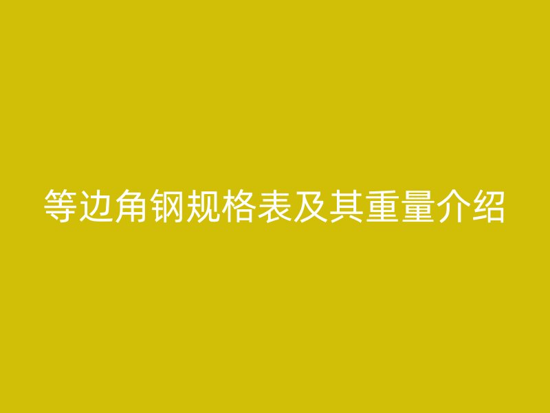 等边角钢规格表及其重量介绍