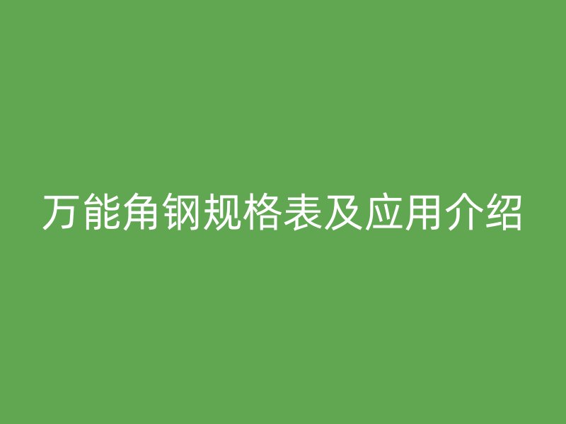 万能角钢规格表及应用介绍