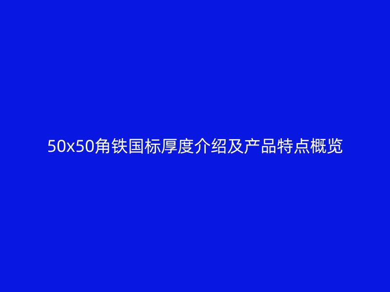 50x50角铁国标厚度介绍及产品特点概览