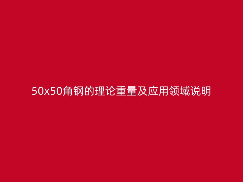 50x50角钢的理论重量及应用领域说明