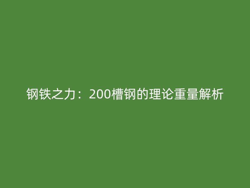 钢铁之力:200槽钢的理论重量解析