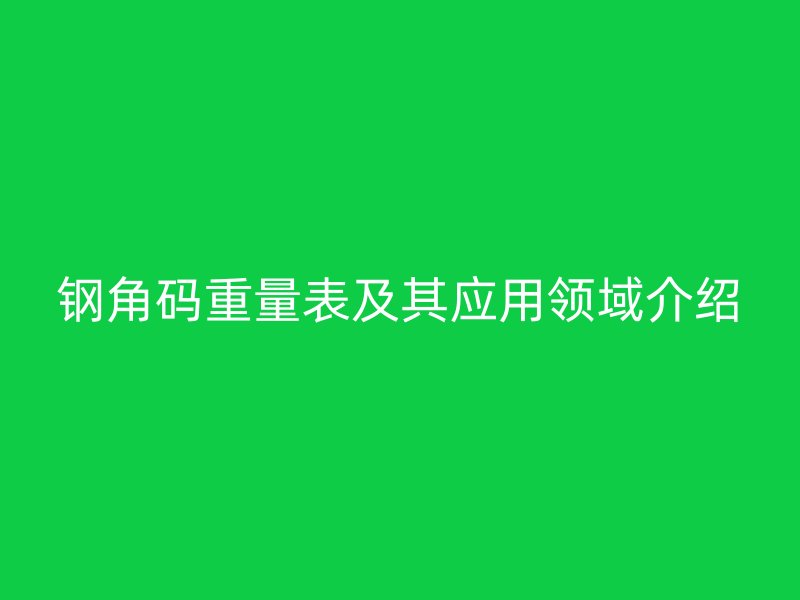 钢角码重量表及其应用领域介绍