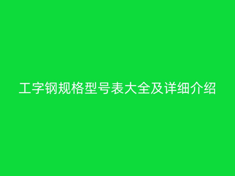 工字钢规格型号表大全及详细介绍