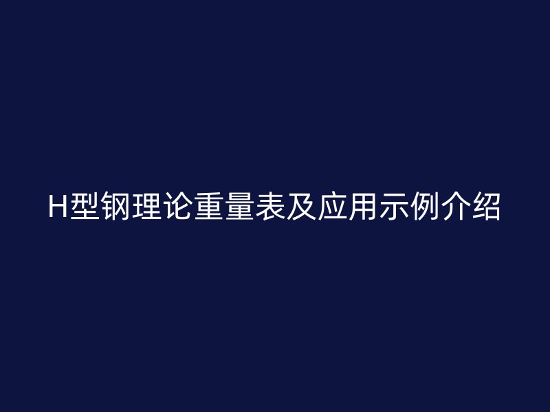 H型钢理论重量表及应用示例介绍