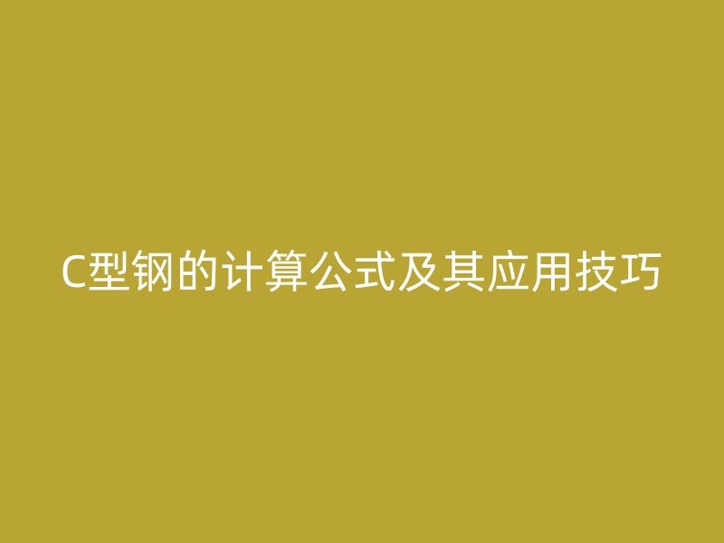 C型钢的计算公式及其应用技巧