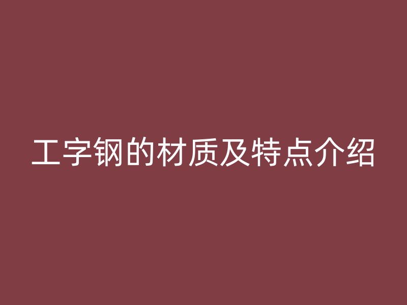 工字钢的材质及特点介绍
