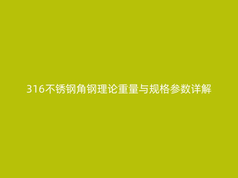 316不锈钢角钢理论重量与规格参数详解