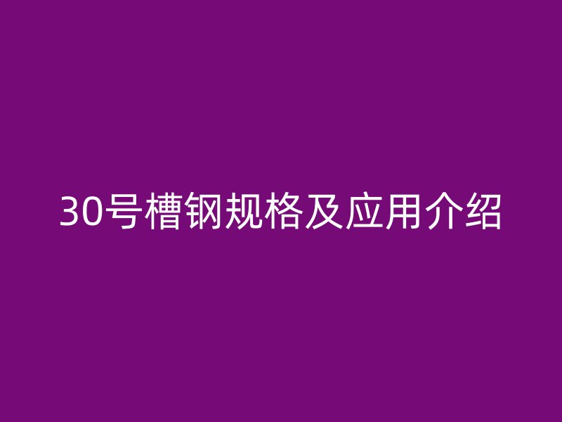 30号槽钢规格及应用介绍