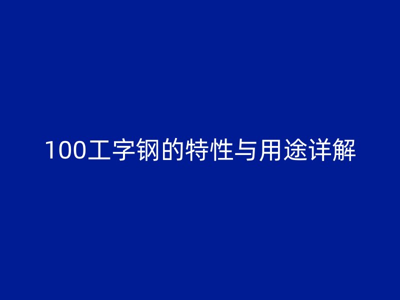 100工字钢的特性与用途详解