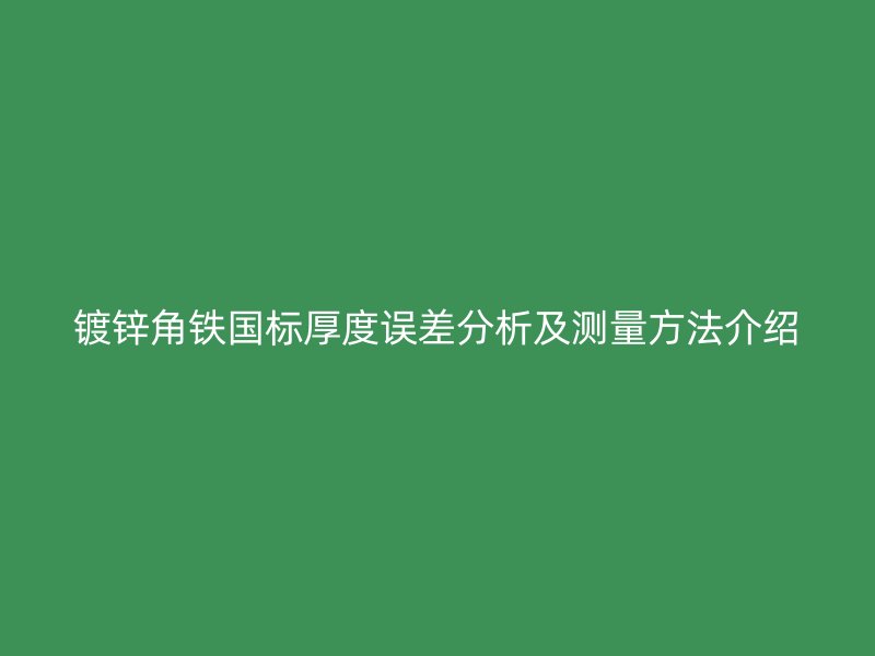 镀锌角铁国标厚度误差分析及测量方法介绍
