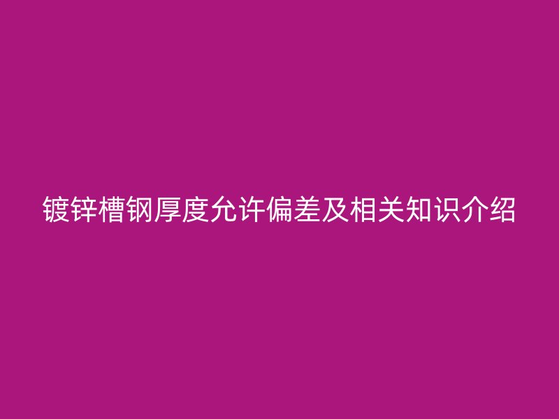 镀锌槽钢厚度允许偏差及相关知识介绍