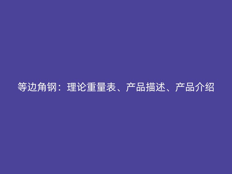 等边角钢：理论重量表、产品描述、产品介绍