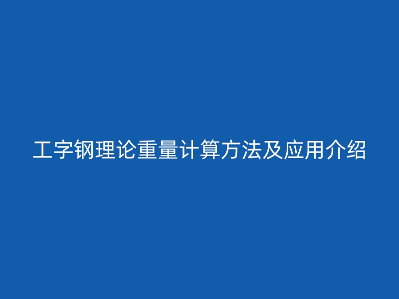 工字钢理论重量计算方法及应用介绍