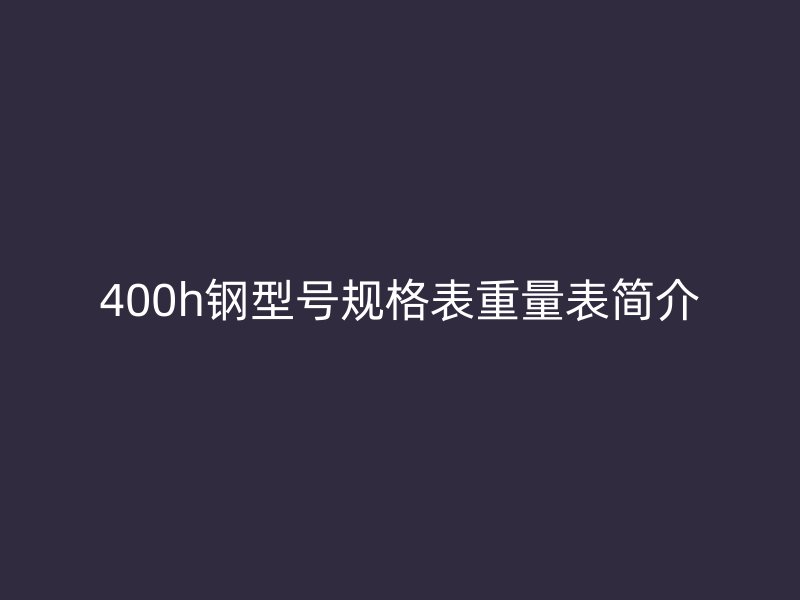 400h钢型号规格表重量表简介